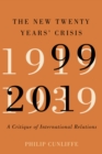 The New Twenty Years' Crisis : A Critique of International Relations, 1999-2019 - eBook