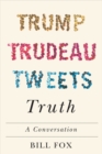 Trump Trudeau Tweets Truth : A Conversation - eBook