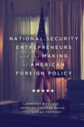 National Security Entrepreneurs and the Making of American Foreign Policy - Book