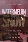 Watermelon Snow : Science, Art, and a Lone Polar Bear - Book