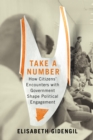 Take a Number : How Citizens' Encounters with Government Shape Political Engagement - eBook