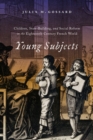 Young Subjects : Children, State-Building, and Social Reform in the Eighteenth-Century French World - Book
