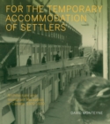 For the Temporary Accommodation of Settlers : Architecture and Immigrant Reception in Canada, 1870–1930 - Book