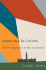 Democracy in Canada : The Disintegration of Our Institutions - Book