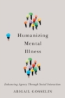 Humanizing Mental Illness : Enhancing Agency through Social Interaction - Book