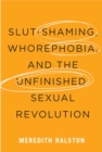 Slut-Shaming, Whorephobia, and the Unfinished Sexual Revolution - eBook