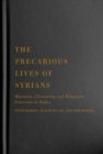 The Precarious Lives of Syrians : Migration, Citizenship, and Temporary Protection in Turkey - Book