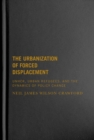 The Urbanization of Forced Displacement : UNHCR, Urban Refugees, and the Dynamics of Policy Change - Book