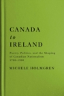 Canada to Ireland : Poetry, Politics, and the Shaping of Canadian Nationalism, 1788-1900 - Book