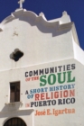 Communities of the Soul : A Short History of Religion in Puerto Rico - Book