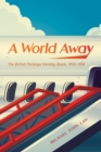 A World Away : The British Package Holiday Boom, 1950-1974 - Book