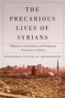 The Precarious Lives of Syrians : Migration, Citizenship, and Temporary Protection in Turkey - eBook