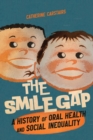 The Smile Gap : A History of Oral Health and Social Inequality - Book