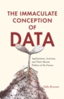 The Immaculate Conception of Data : Agribusiness, Activists, and Their Shared Politics of the Future - Book