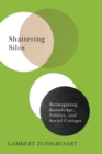 Shattering Silos : Reimagining Knowledge, Politics, and Social Critique - Book