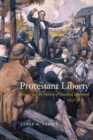 Protestant Liberty : Religion and the Making of Canadian Liberalism, 1828-1878 - eBook