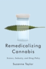 Remedicalizing Cannabis : Science, Industry, and Drug Policy - eBook