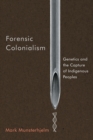 Forensic Colonialism : Genetics and the Capture of Indigenous Peoples - Book