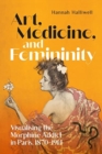 Art, Medicine, and Femininity : Visualising the Morphine Addict in Paris, 1870–1914 - Book