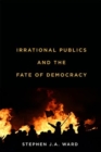 Irrational Publics and the Fate of Democracy - Book