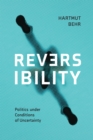 Reversibility - Politics under Conditions of Uncertainty - eBook