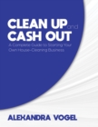 Clean Up and Cash Out: A Complete Guide to Starting Your Own House-Cleaning Business - eBook