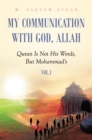 My Communication With God, Allah: Quran Is Not His Words, But Mohammad's - eBook