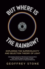 But Where is the Rainbow?: Exploring the Supervelocity and Selection Theory of Light - eBook