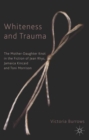 Whiteness and Trauma : The Mother-Daughter Knot in the Fiction of Jean Rhys, Jamaica Kincaid and Toni Morrison - eBook