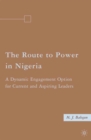 The Route to Power in Nigeria : A Dynamic Engagement Option for Current and Aspiring Leaders - eBook