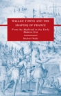 Walled Towns and the Shaping of France : From the Medieval to the Early Modern Era - eBook