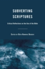 Subverting Scriptures : Critical Reflections on the Use of the Bible - eBook
