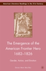 The Emergence of the American Frontier Hero 1682-1826 : Gender, Action, and Emotion - eBook