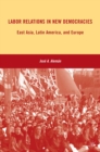 Labor Relations in New Democracies : East Asia, Latin America, and Europe - eBook