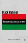 Black Religion : Malcolm X, Julius Lester, and Jan Willis - Book