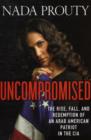 Uncompromised : The Rise, Fall, and Redemption of an Arab American Patriot in the CIA - Book