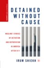 Detained without Cause : Muslims' Stories of Detention and Deportation in America after 9/11 - eBook