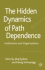 The Hidden Dynamics of Path Dependence : Institutions and Organizations - eBook