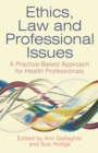 Ethics, Law and Professional Issues : A Practice-Based Approach for Health Professionals - Book
