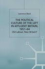 The Political Culture of the Left in Affluent Britain, 19 51-64 : The Political Culture of the Left in 'Affluent' Britain, 1951-64 - eBook