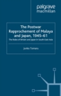 The Postwar Rapprochement of Malaya and Japan 1945-61 : The Roles of Britain and Japan in South-East Asia - eBook