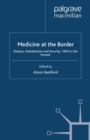 Medicine At The Border : Disease, Globalization and Security, 1850 to the Present - eBook