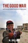The Good War : NATO and the Liberal Conscience in Afghanistan - Book