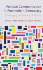 Political Communication in Postmodern Democracy : Challenging the Primacy of Politics - eBook