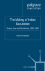 The Making of Indian Secularism : Empire, Law and Christianity, 1830-1960 - eBook