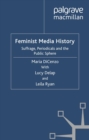 Feminist Media History : Suffrage, Periodicals and the Public Sphere - eBook