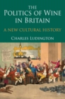 The Politics of Wine in Britain : A New Cultural History - eBook