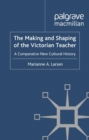 The Making and Shaping of the Victorian Teacher : A Comparative New Cultural History - eBook