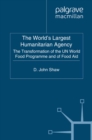 The World's Largest Humanitarian Agency : The Transformation of the UN World Food Programme and of Food Aid - eBook