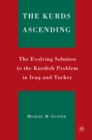 The Kurds Ascending : The Evolving Solution to the Kurdish Problem in Iraq and Turkey - eBook